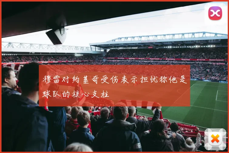 穆雷对约基奇受伤表示担忧称他是球队的核心支柱