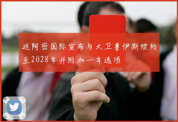 迈阿密国际宣布与大卫鲁伊斯续约至2028年并附加一年选项